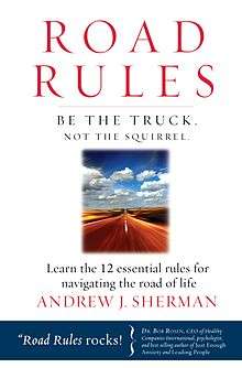 An image of the front cover of Andrew J. Sherman's book, "Road Rules: Be the Truck. Not the Squirrel," showing a white background with the title and an insert of a picture of a road disappearing into the horizon of an azure blue sky with white, puffy of clouds.